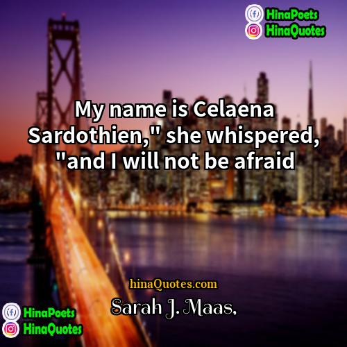 Sarah J Maas Quotes | My name is Celaena Sardothien," she whispered,